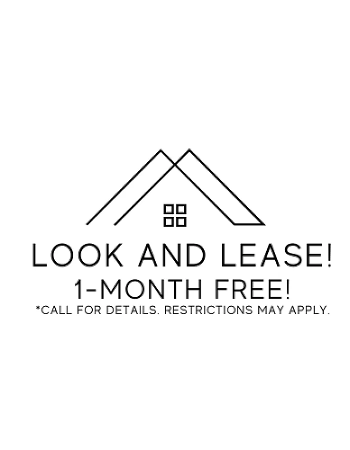 Look and Lease 1 month free.  Call for details.  Restrictions May Apply