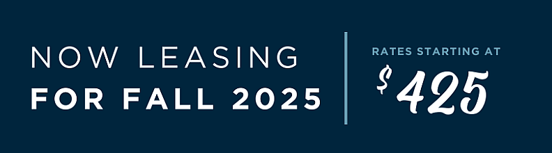 now leasing for fall 2025. rates starting at $425.