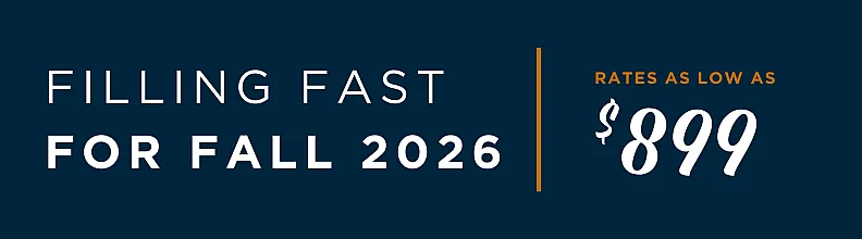 filling fast for fall 2026. rates as low as $899.