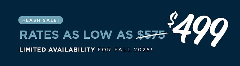 Exciting flash sale with rates as low as $499 for fall 2026; limited availability.