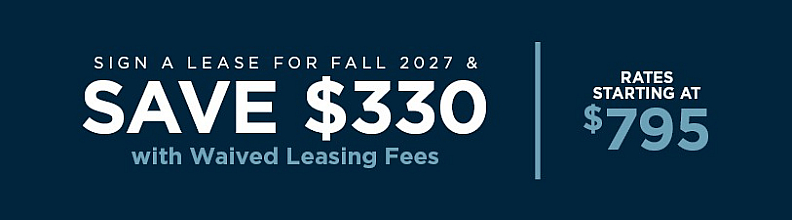Fall 2027 lease offer: Save $330 and enjoy waived leasing fees, with rates starting at $795.